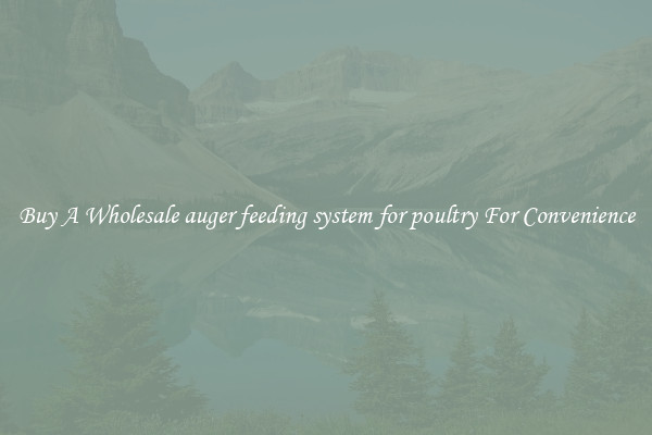 Buy A Wholesale auger feeding system for poultry For Convenience