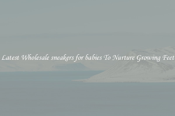 Latest Wholesale sneakers for babies To Nurture Growing Feet