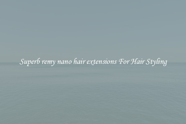 Superb remy nano hair extensions For Hair Styling