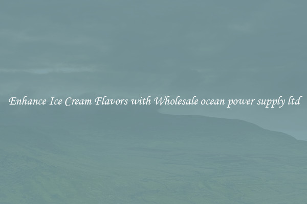 Enhance Ice Cream Flavors with Wholesale ocean power supply ltd