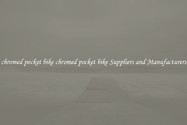chromed pocket bike chromed pocket bike Suppliers and Manufacturers