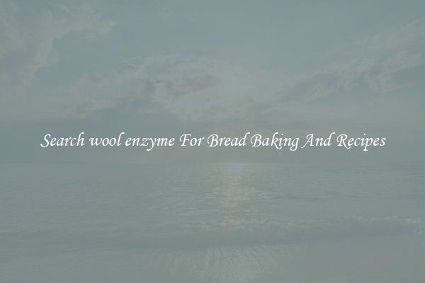 Search wool enzyme For Bread Baking And Recipes