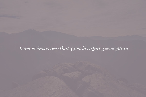 tcom sc intercom That Cost less But Serve More